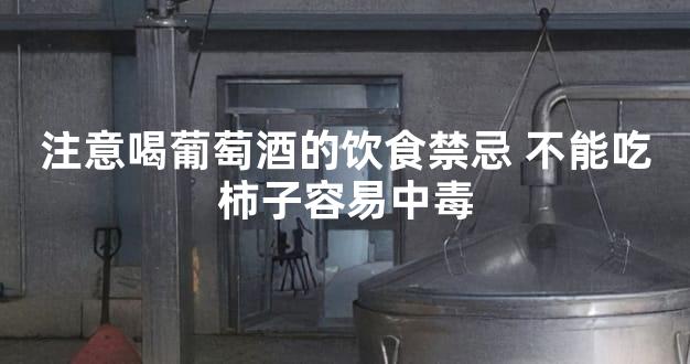 注意喝葡萄酒的饮食禁忌 不能吃柿子容易中毒